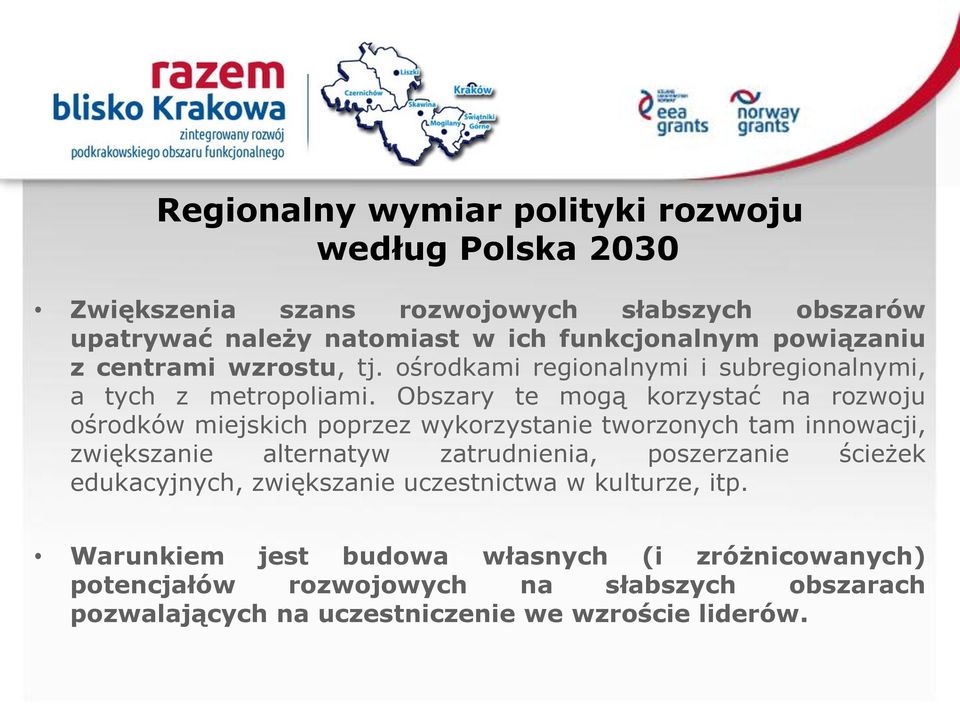 Obszary te mogą korzystać na rozwoju ośrodków miejskich poprzez wykorzystanie tworzonych tam innowacji, zwiększanie alternatyw zatrudnienia, poszerzanie