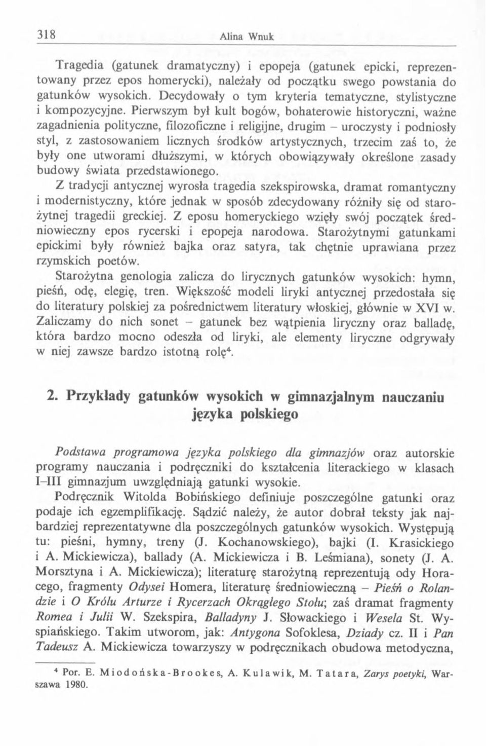 Pierwszym był kult bogów, bohaterowie historyczni, ważne zagadnienia polityczne, filozoficzne i religijne, drugim - uroczysty i podniosły styl, z zastosowaniem licznych środków artystycznych, trzecim