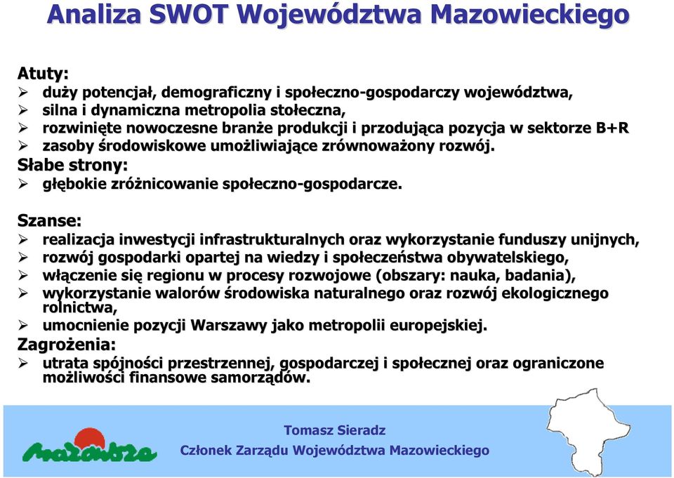 Szanse: realizacja inwestycji infrastrukturalnych oraz wykorzystanie funduszy unijnych, rozwój j gospodarki opartej na wiedzy i społecze eczeństwa obywatelskiego, włączenie się regionu w procesy