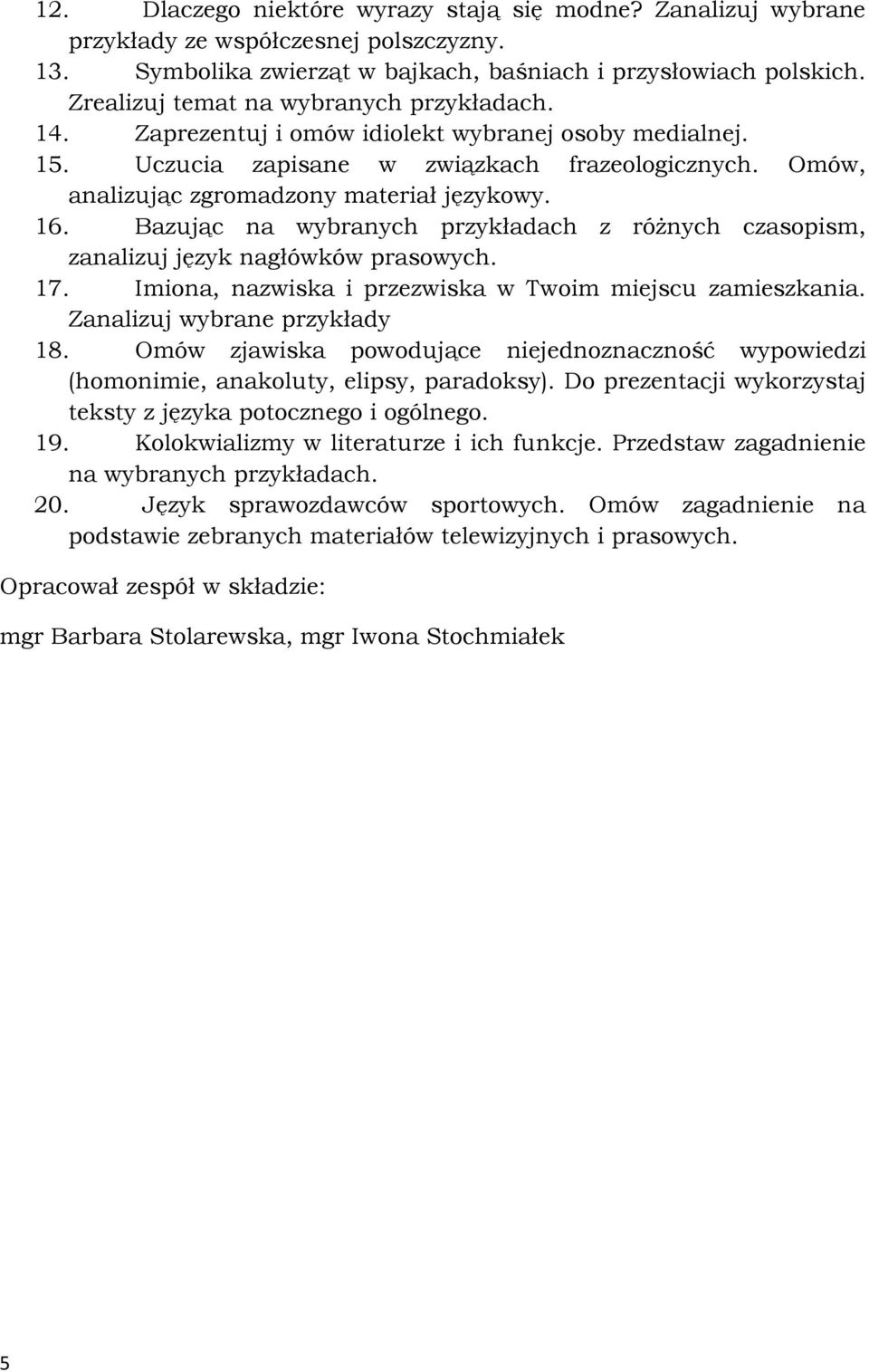 16. Bazując na wybranych przykładach z różnych czasopism, zanalizuj język nagłówków prasowych. 17. Imiona, nazwiska i przezwiska w Twoim miejscu zamieszkania. Zanalizuj wybrane przykłady 18.