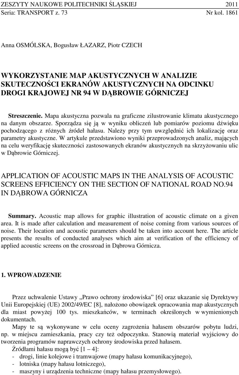 Mapa akustyczna pozwala na graficzne zilustrowanie klimatu akustycznego na danym obszarze. Sporządza się ją w wyniku obliczeń lub poziomu dźwięku pochodzącego z różnych źródeł hałasu.