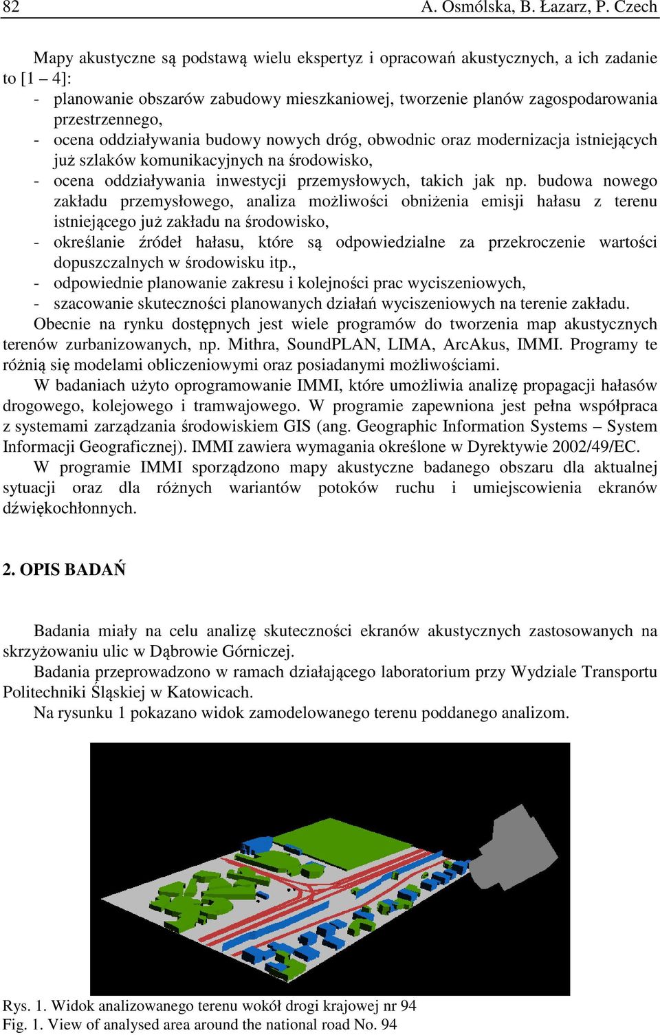 ocena oddziaływania budowy nowych dróg, obwodnic oraz modernizacja istniejących już szlaków komunikacyjnych na środowisko, - ocena oddziaływania inwestycji przemysłowych, takich jak np.