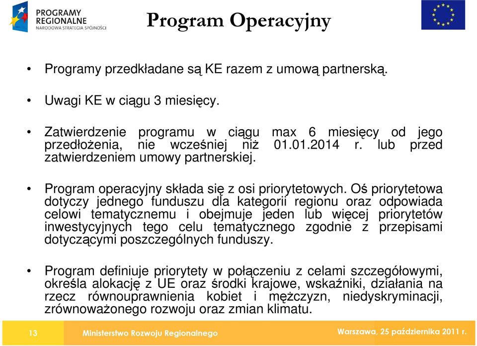 Oś priorytetowa dotyczy jednego funduszu dla kategorii regionu oraz odpowiada celowi tematycznemu i obejmuje jeden lub więcej priorytetów inwestycyjnych tego celu tematycznego zgodnie z przepisami