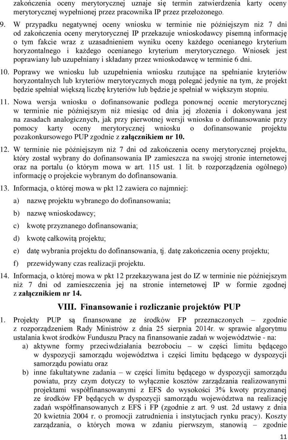 oceny każdego ocenianego kryterium horyzontalnego i każdego ocenianego kryterium merytorycznego. Wniosek jest poprawiany lub uzupełniany i składany przez wnioskodawcę w terminie 6 dni. 10.