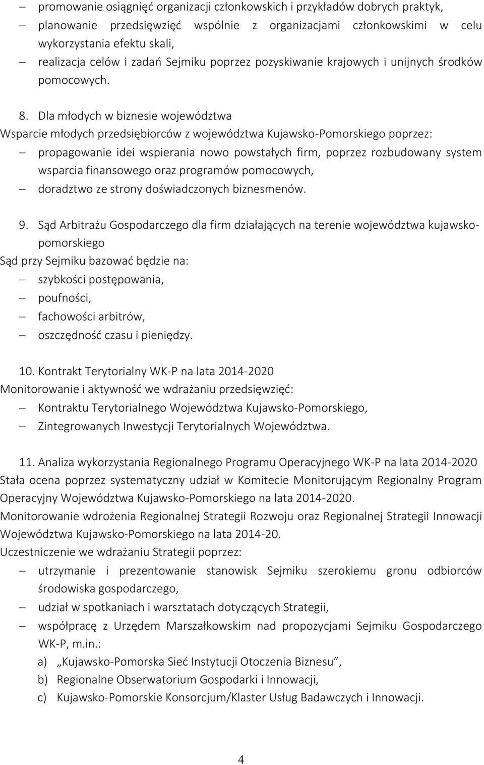 Dla młodych w biznesie województwa Wsparcie młodych przedsiębiorców z województwa Kujawsko-Pomorskiego poprzez: propagowanie idei wspierania nowo powstałych firm, poprzez rozbudowany system wsparcia