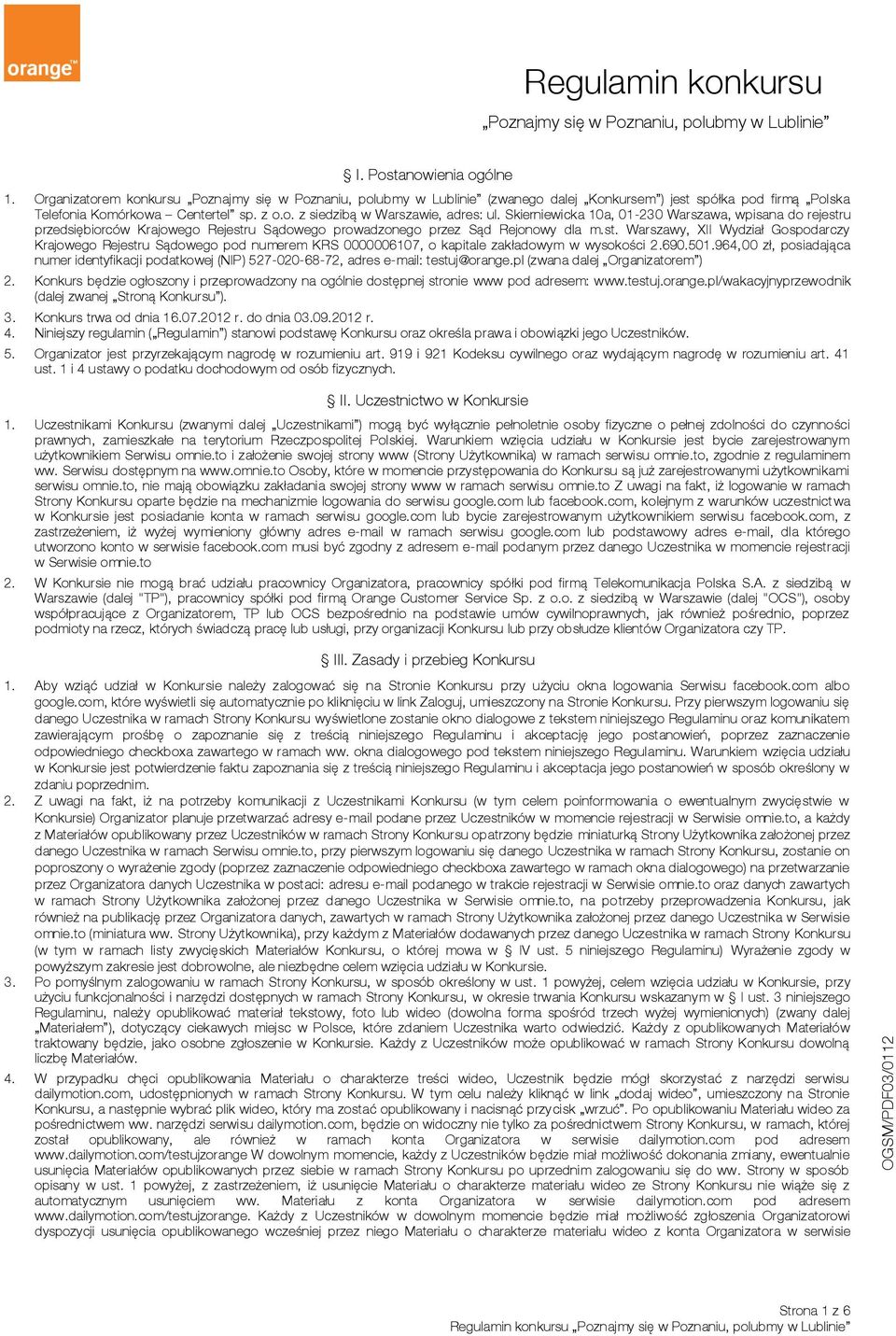 Skierniewicka 10a, 01-230 Warszawa, wpisana do rejestru przedsiębiorców Krajowego Rejestru Sądowego prowadzonego przez Sąd Rejonowy dla m.st. Warszawy, XII Wydział Gospodarczy Krajowego Rejestru Sądowego pod numerem KRS 0000006107, o kapitale zakładowym w wysokości 2.