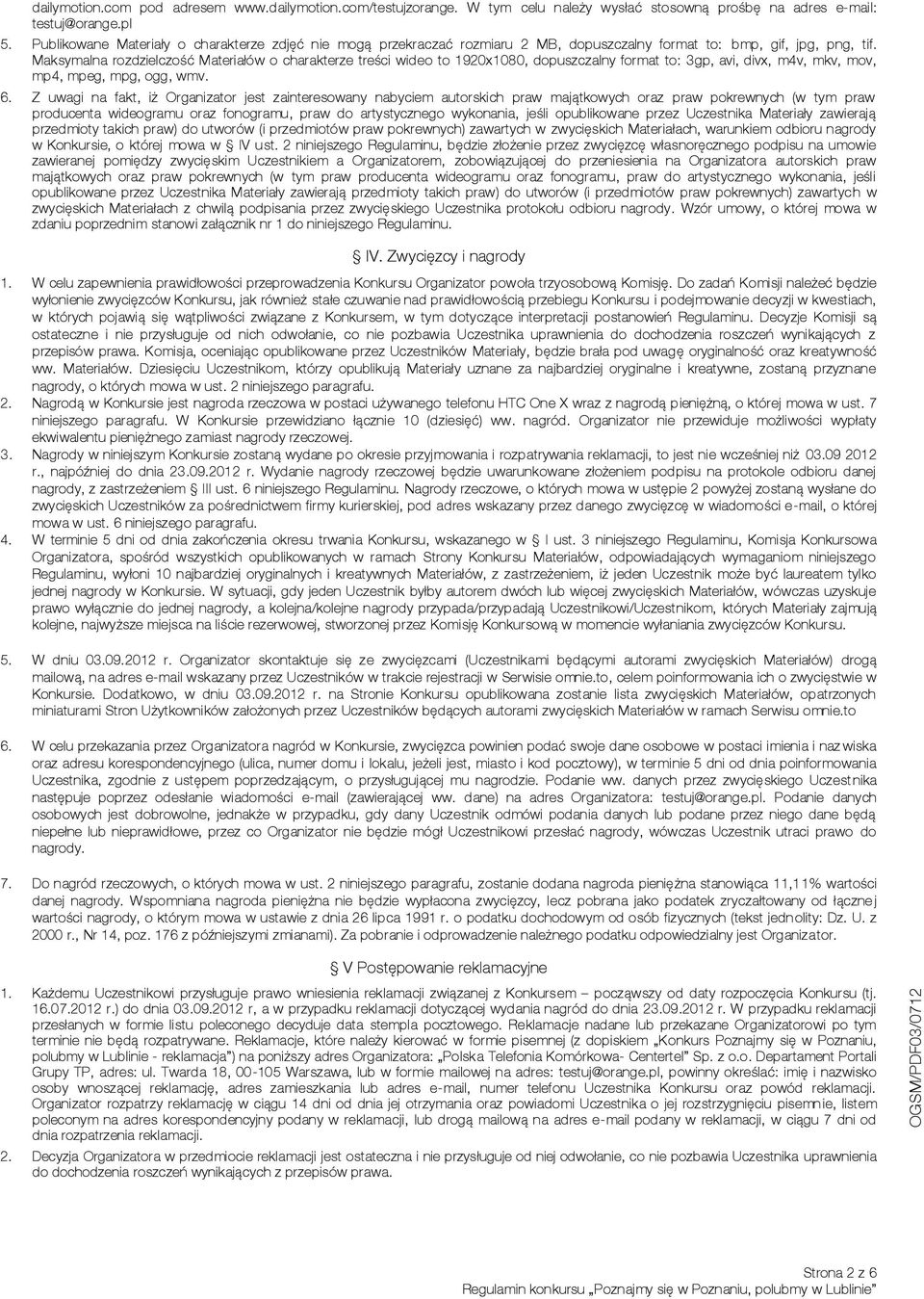 Maksymalna rozdzielczość Materiałów o charakterze treści wideo to 1920x1080, dopuszczalny format to: 3gp, avi, divx, m4v, mkv, mov, mp4, mpeg, mpg, ogg, wmv. 6.