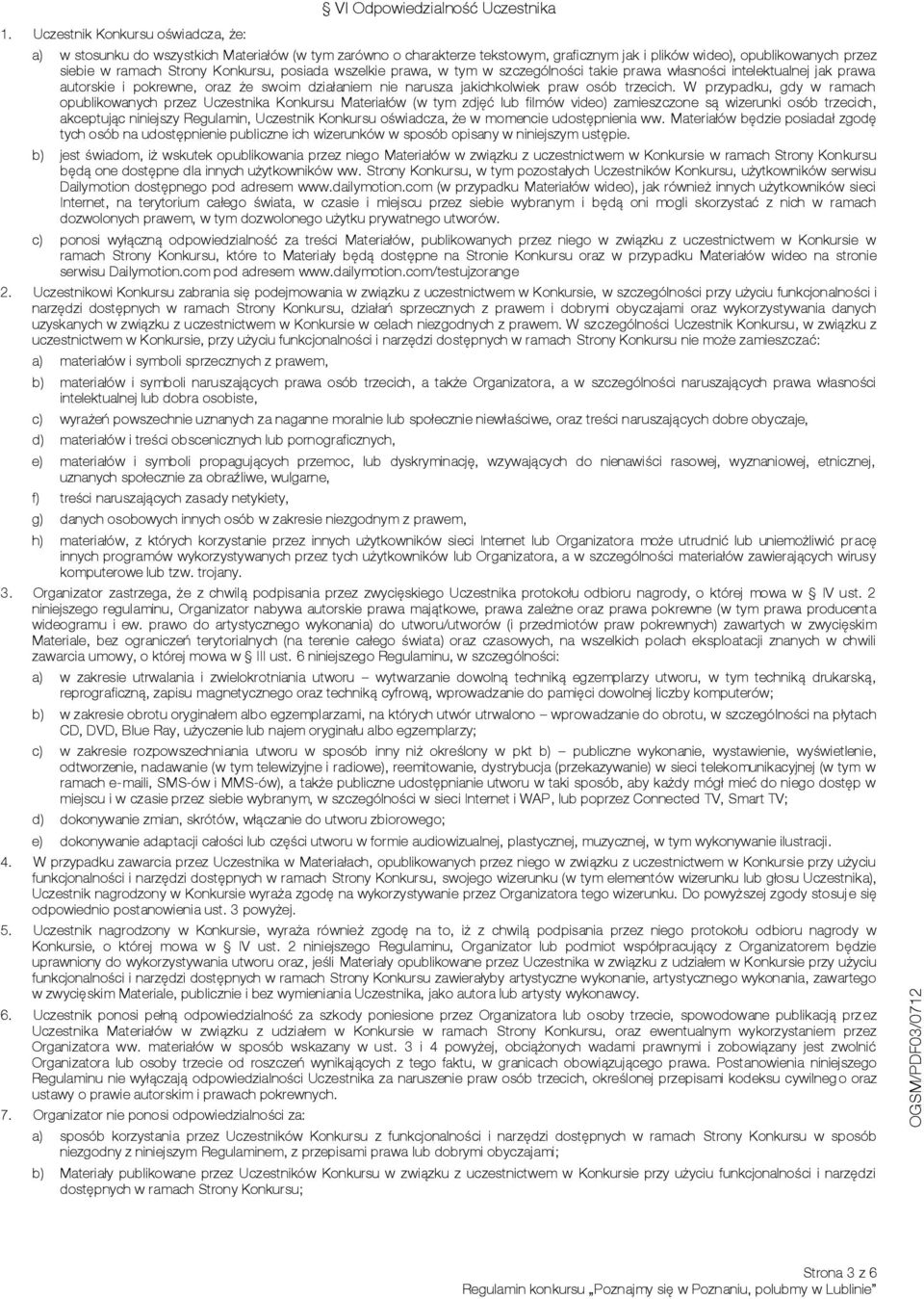 posiada wszelkie prawa, w tym w szczególności takie prawa własności intelektualnej jak prawa autorskie i pokrewne, oraz że swoim działaniem nie narusza jakichkolwiek praw osób trzecich.