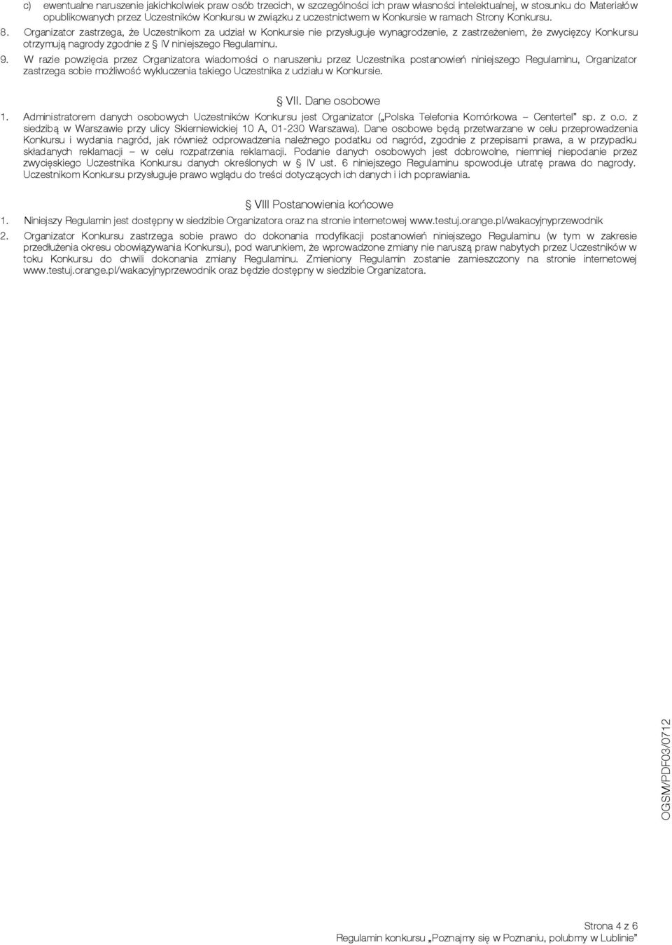Organizator zastrzega, że Uczestnikom za udział w Konkursie nie przysługuje wynagrodzenie, z zastrzeżeniem, że zwycięzcy Konkursu otrzymują nagrody zgodnie z IV niniejszego Regulaminu. 9.
