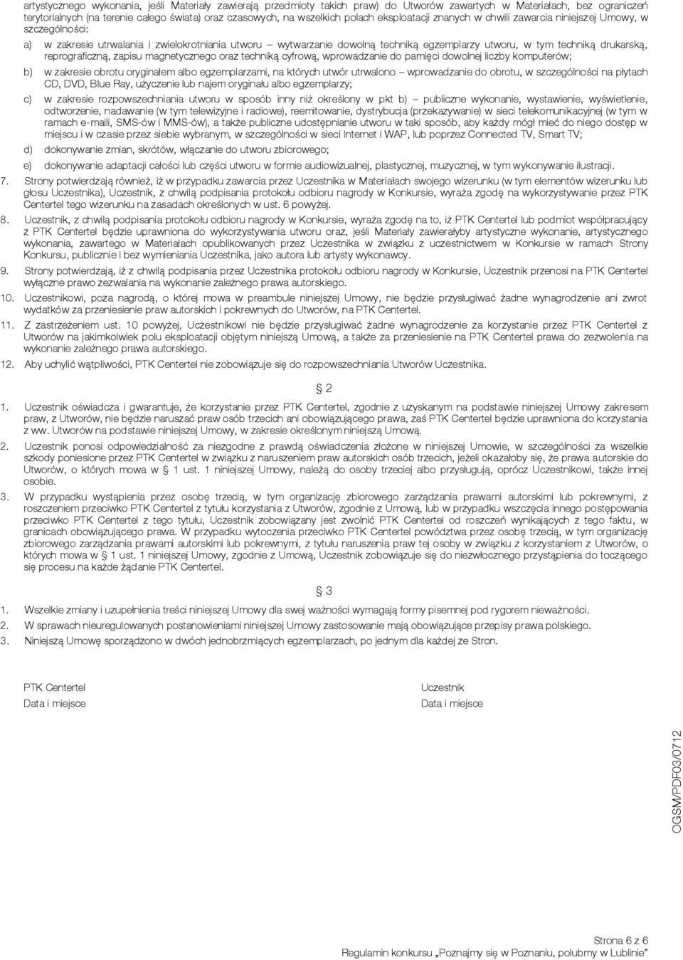 drukarską, reprograficzną, zapisu magnetycznego oraz techniką cyfrową, wprowadzanie do pamięci dowolnej liczby komputerów; b) w zakresie obrotu oryginałem albo egzemplarzami, na których utwór