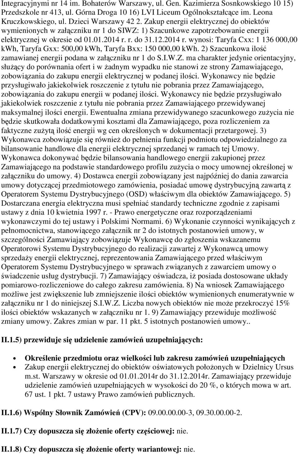 r. do 31.12.2014 r. wynosi: Taryfa Cxx: 1 136 000,00 kwh, Taryfa Gxx: 500,00 kwh, Taryfa Bxx: 150 000,00 kwh. 2) Szacunkowa ilość zamawianej energii podana w załączniku nr 1 do S.I.W.Z.