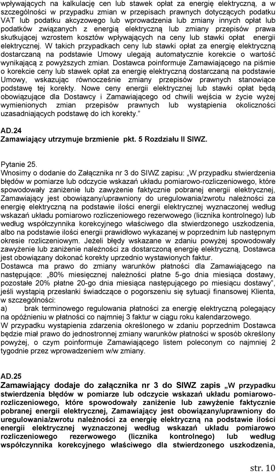 W takich przypadkach ceny lub stawki opłat za energię elektryczną dostarczaną na podstawie Umowy ulegają automatycznie korekcie o wartość wynikającą z powyższych zmian.