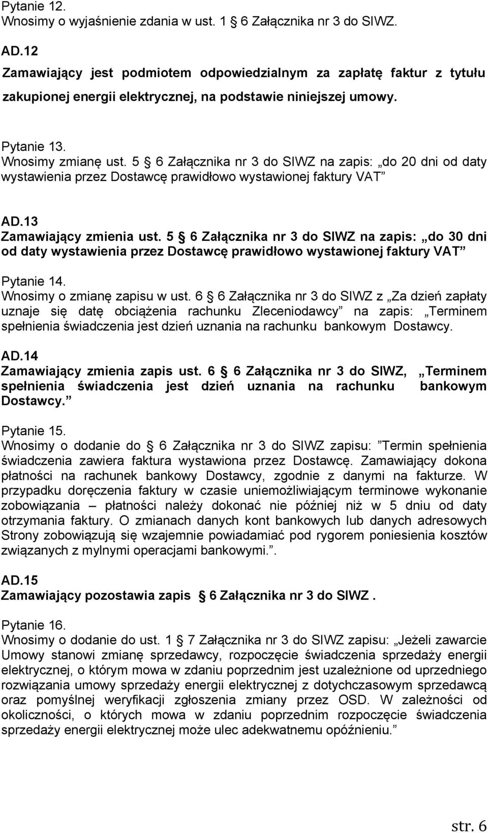 5 6 Załącznika nr 3 do SIWZ na zapis: do 20 dni od daty wystawienia przez Dostawcę prawidłowo wystawionej faktury VAT AD.13 Zamawiający zmienia ust.