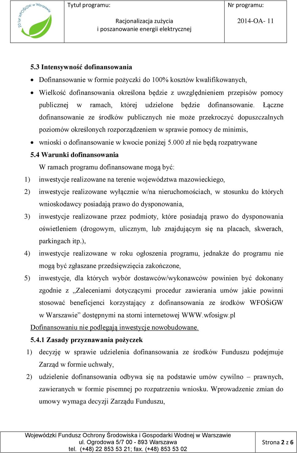 Łączne dofinansowanie ze środków publicznych nie może przekroczyć dopuszczalnych poziomów określonych rozporządzeniem w sprawie pomocy de minimis, wnioski o dofinansowanie w kwocie poniżej 5.