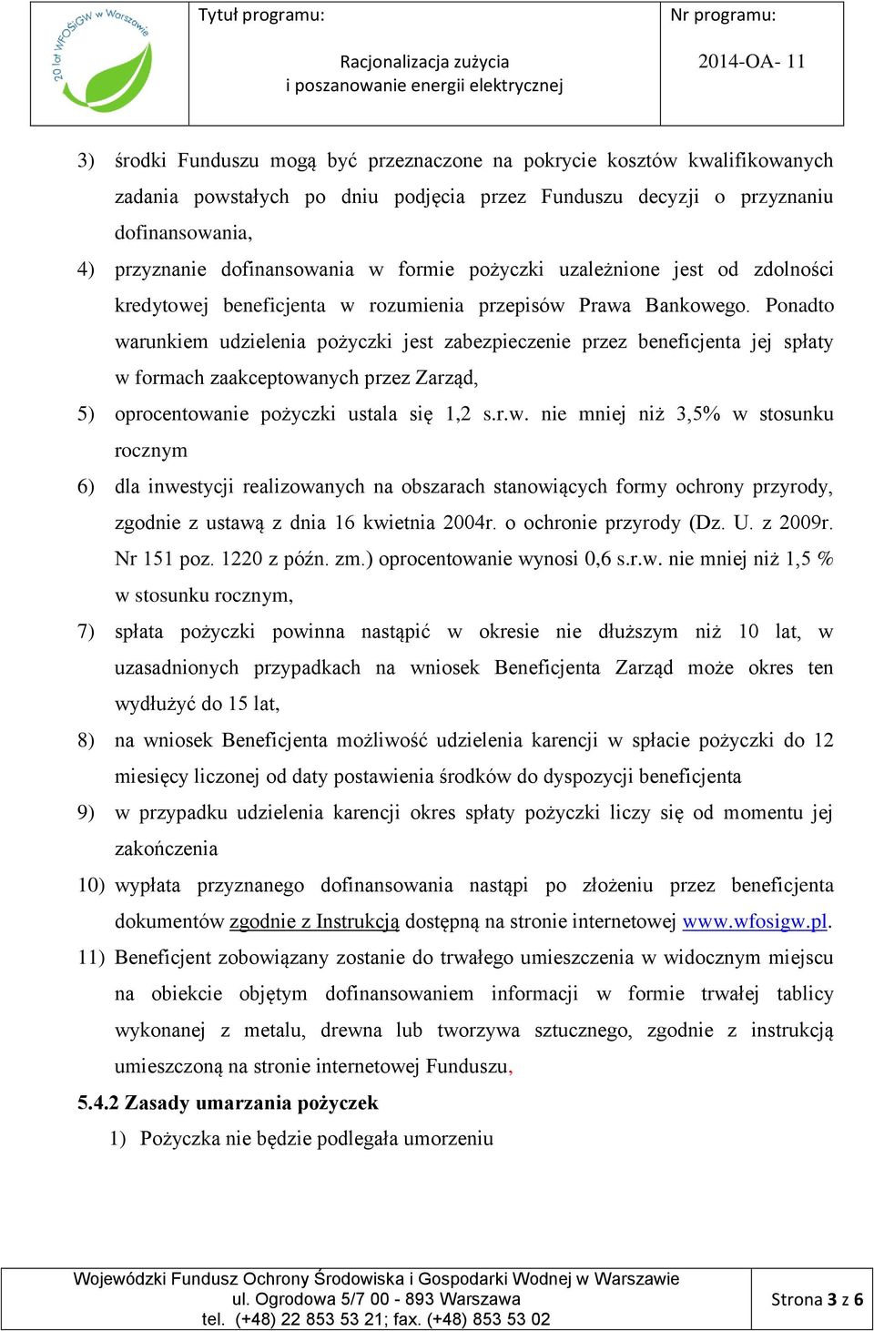 Ponadto warunkiem udzielenia pożyczki jest zabezpieczenie przez beneficjenta jej spłaty w formach zaakceptowanych przez Zarząd, 5) oprocentowanie pożyczki ustala się 1,2 s.r.w. nie mniej niż 3,5% w stosunku rocznym 6) dla inwestycji realizowanych na obszarach stanowiących formy ochrony przyrody, zgodnie z ustawą z dnia 16 kwietnia 2004r.