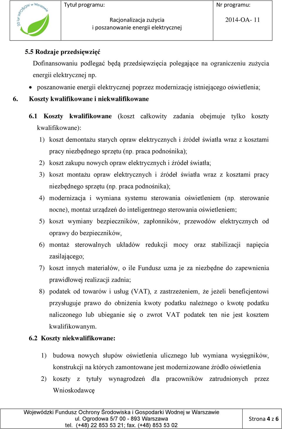 1 Koszty kwalifikowane (koszt całkowity zadania obejmuje tylko koszty kwalifikowane): 1) koszt demontażu starych opraw elektrycznych i źródeł światła wraz z kosztami pracy niezbędnego sprzętu (np.