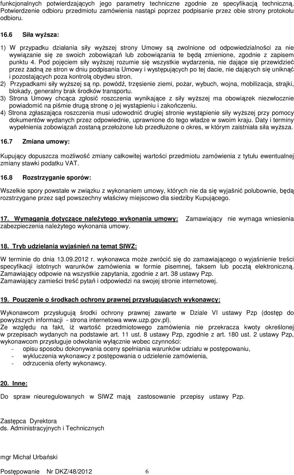 6 Siła wyŝsza: 1) W przypadku działania siły wyŝszej strony Umowy są zwolnione od odpowiedzialności za nie wywiązanie się ze swoich zobowiązań lub zobowiązania te będą zmienione, zgodnie z zapisem