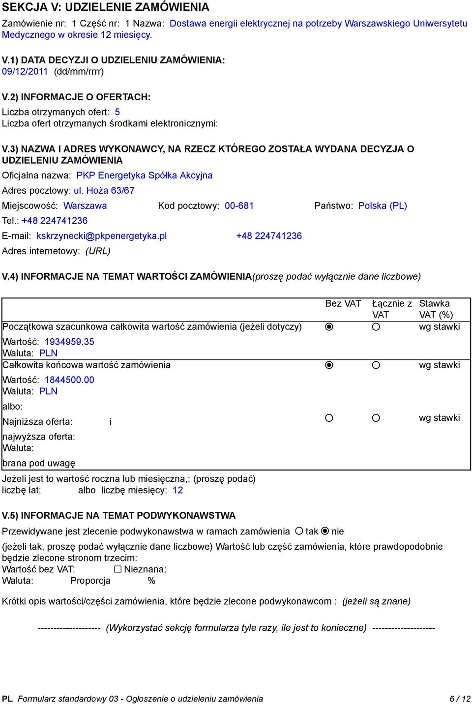 3) NAZWA I ADRES WYKONAWCY, NA RZECZ KTÓREGO ZOSTAŁA WYDANA DECYZJA O UDZIELENIU ZAMÓWIENIA Oficjalna nazwa: PKP Energetyka Spółka Akcyjna Adres pocztowy: ul.