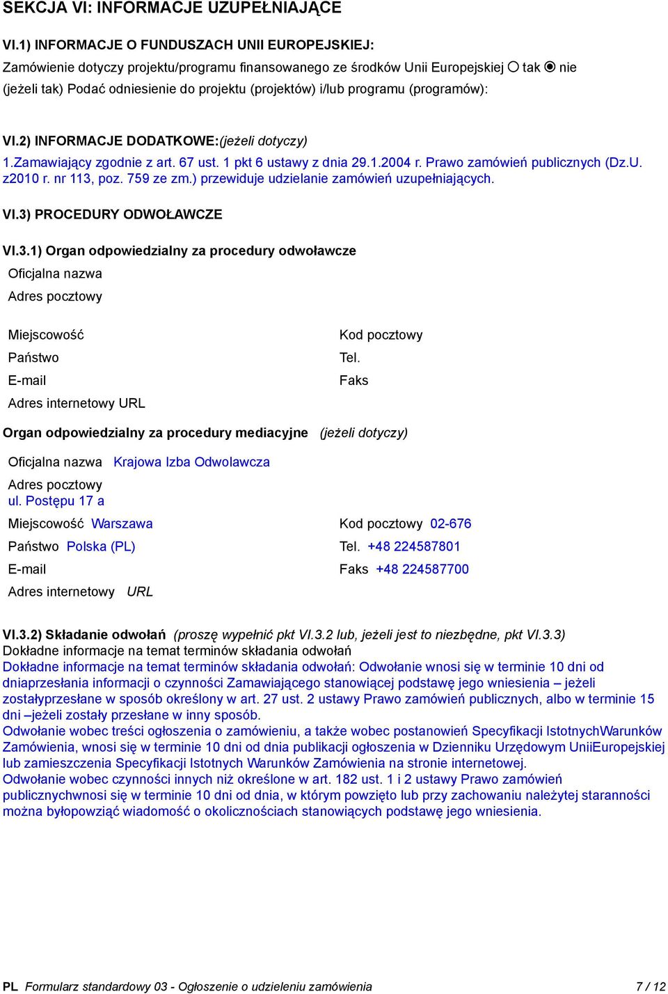 programu (programów): VI.2) INFORMACJE DODATKOWE:(jeżeli dotyczy) 1.Zamawiający zgodnie z art. 67 ust. 1 pkt 6 ustawy z dnia 29.1.2004 r. Prawo zamówień publicznych (Dz.U. z2010 r. nr 113, poz.