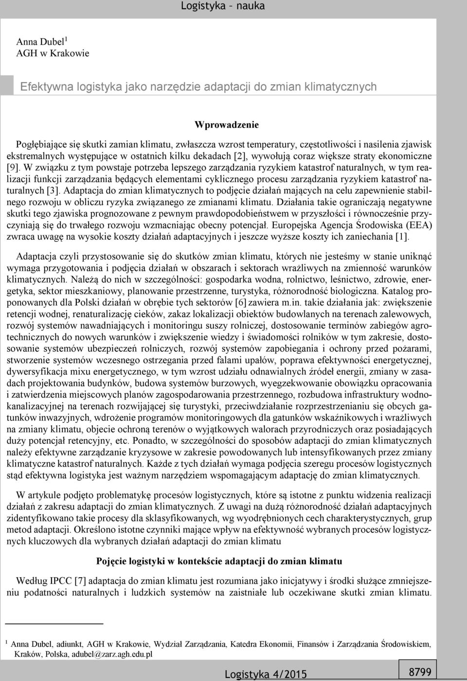 W związku z tym powstaje potrzeba lepszego zarządzania ryzykiem katastrof naturalnych, w tym realizacji funkcji zarządzania będących elementami cyklicznego procesu zarządzania ryzykiem katastrof