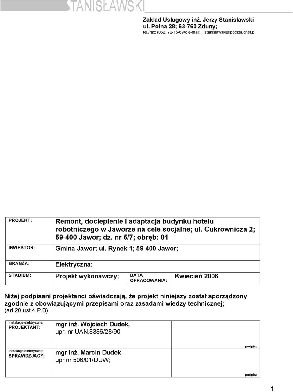 nr 5/7; obręb: 01 ; BRANŻA: Elektryczna; STADIUM: Projekt wykonawczy; DATA OPRACOWANIA: Kwiecień 2006 Niżej podpisani projektanci oświadczają, że projekt niniejszy