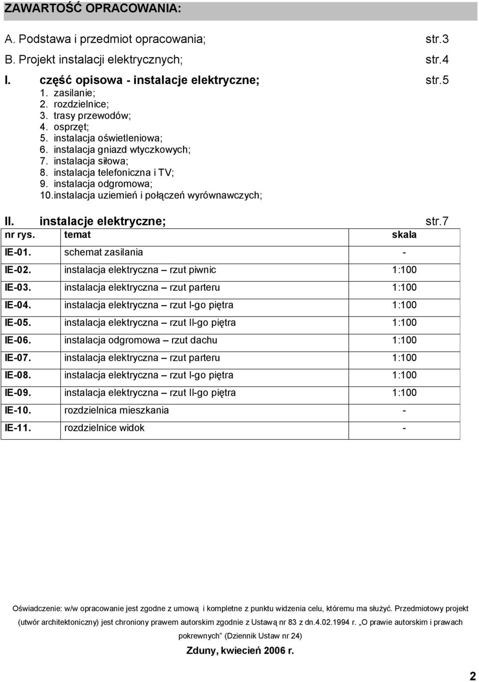 instalacja uziemień i połączeń wyrównawczych; II. ; str.7 nr rys. temat skala IE-01. schemat zasilania - IE-02. instalacja elektryczna rzut piwnic 1:100 IE-03.
