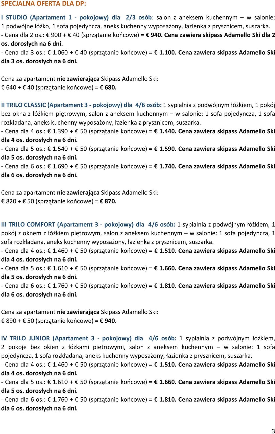 Cena zawiera skipass Adamello Ski dla 3 os. dorosłych na 6 dni. 640 + 40 (sprzątanie końcowe) = 680.