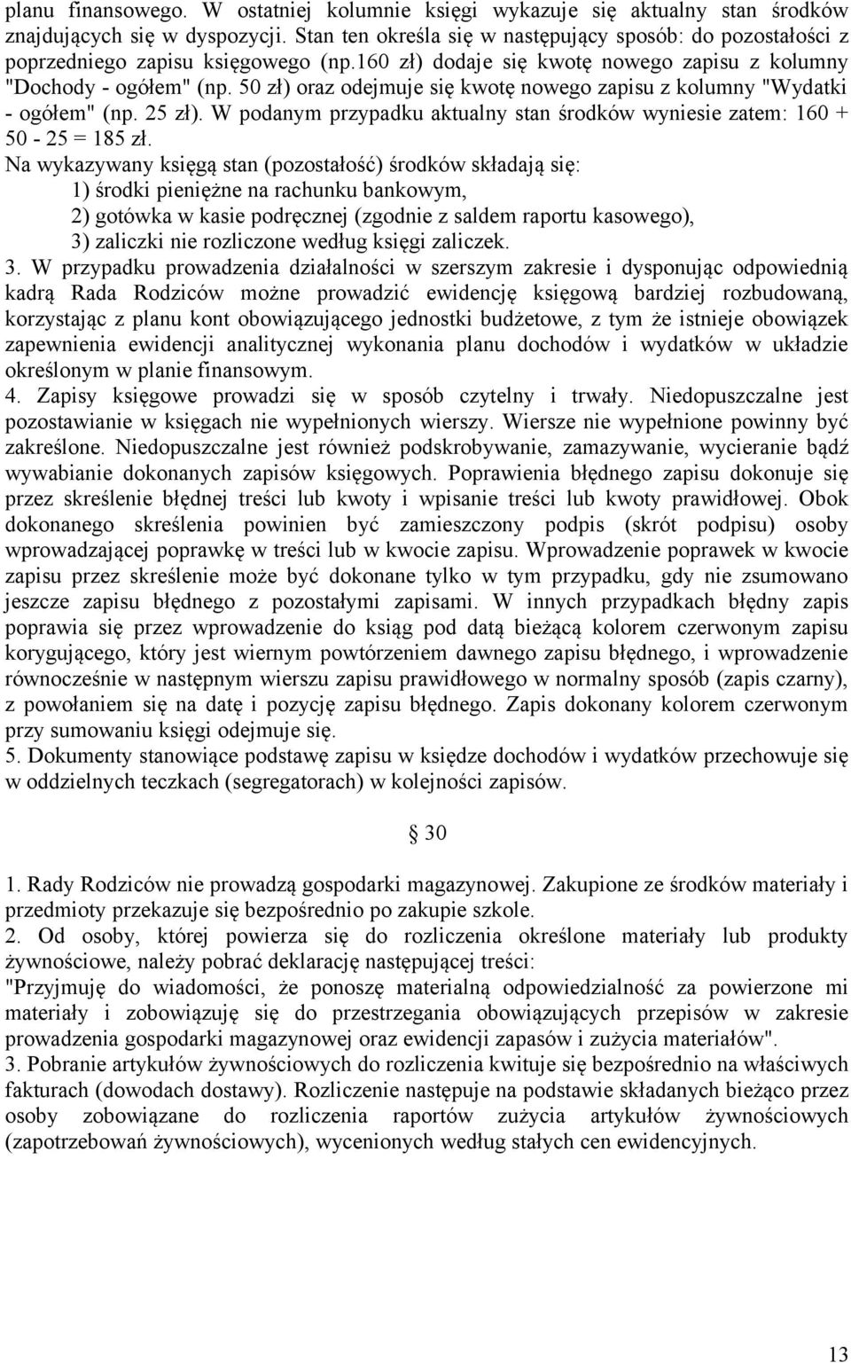 50 zł) oraz odejmuje się kwotę nowego zapisu z kolumny "Wydatki - ogółem" (np. 25 zł). W podanym przypadku aktualny stan środków wyniesie zatem: 160 + 50-25 = 185 zł.