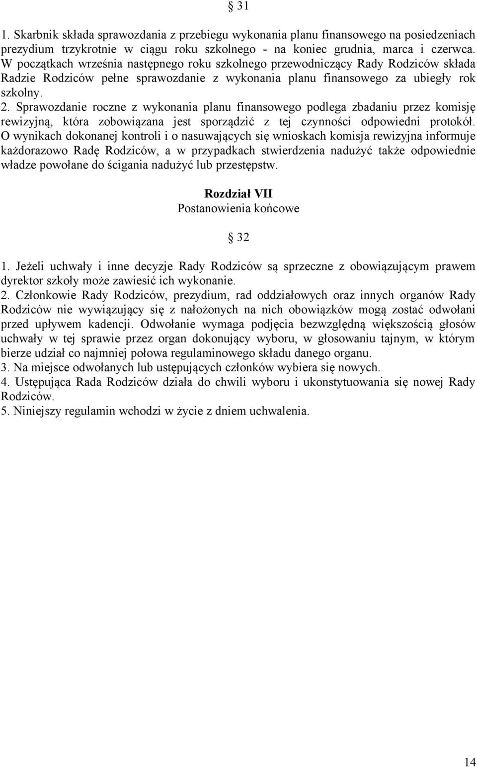 Sprawozdanie roczne z wykonania planu finansowego podlega zbadaniu przez komisję rewizyjną, która zobowiązana jest sporządzić z tej czynności odpowiedni protokół.