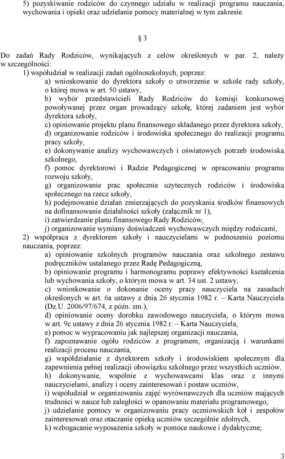 2, należy w szczególności: 1) współudział w realizacji zadań ogólnoszkolnych, poprzez: a) wnioskowanie do dyrektora szkoły o utworzenie w szkole rady szkoły, o której mowa w art.