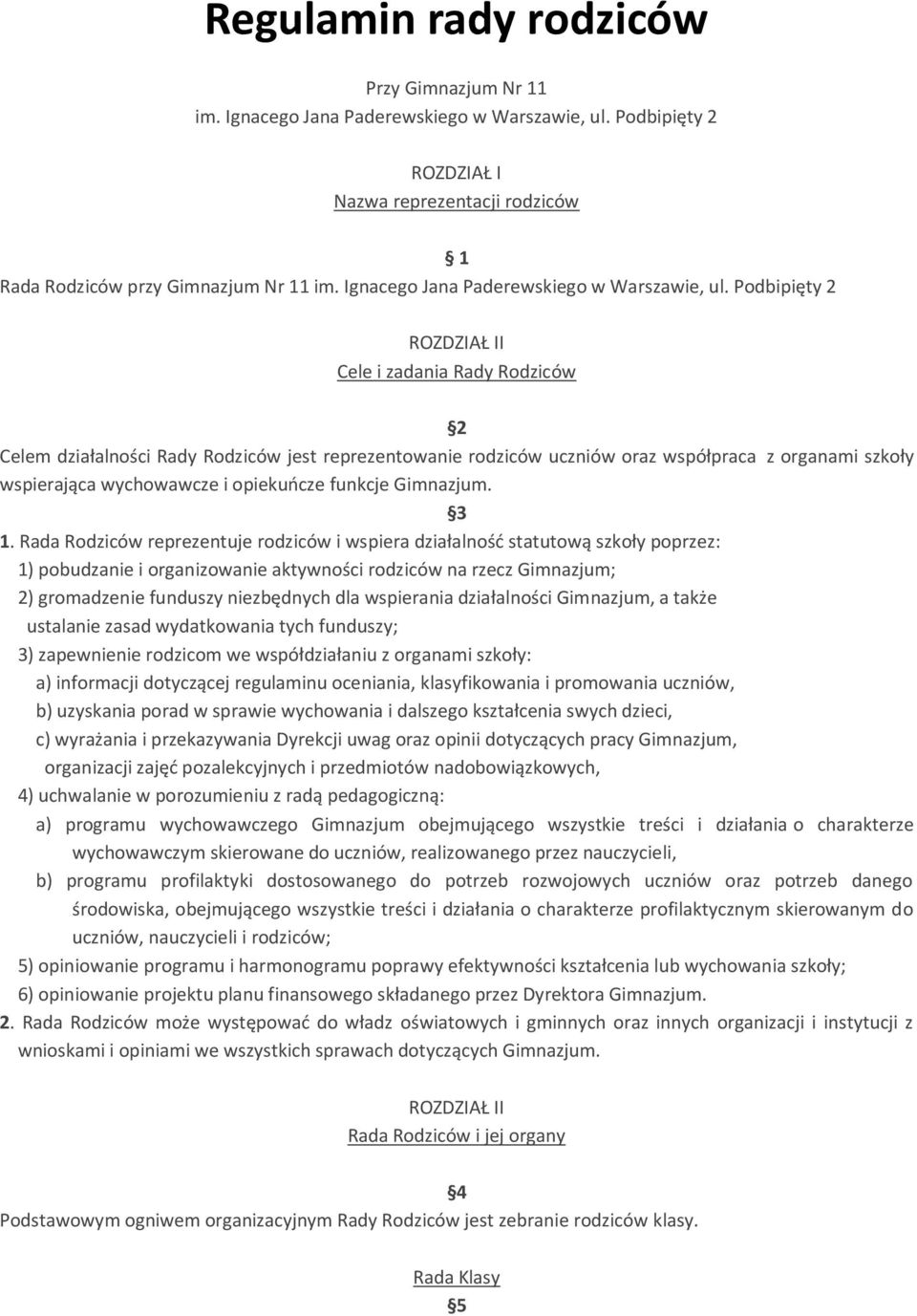 Podbipięty 2 ROZDZIAŁ II Cele i zadania Rady Rodziców 2 Celem działalności Rady Rodziców jest reprezentowanie rodziców uczniów oraz współpraca z organami szkoły wspierająca wychowawcze i opiekuńcze