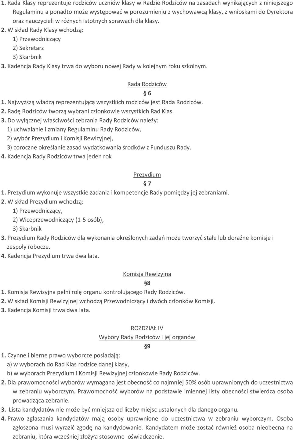 Kadencja Rady Klasy trwa do wyboru nowej Rady w kolejnym roku szkolnym. Rada Rodziców 6 1. Najwyższą władzą reprezentującą wszystkich rodziców jest Rada Rodziców. 2.