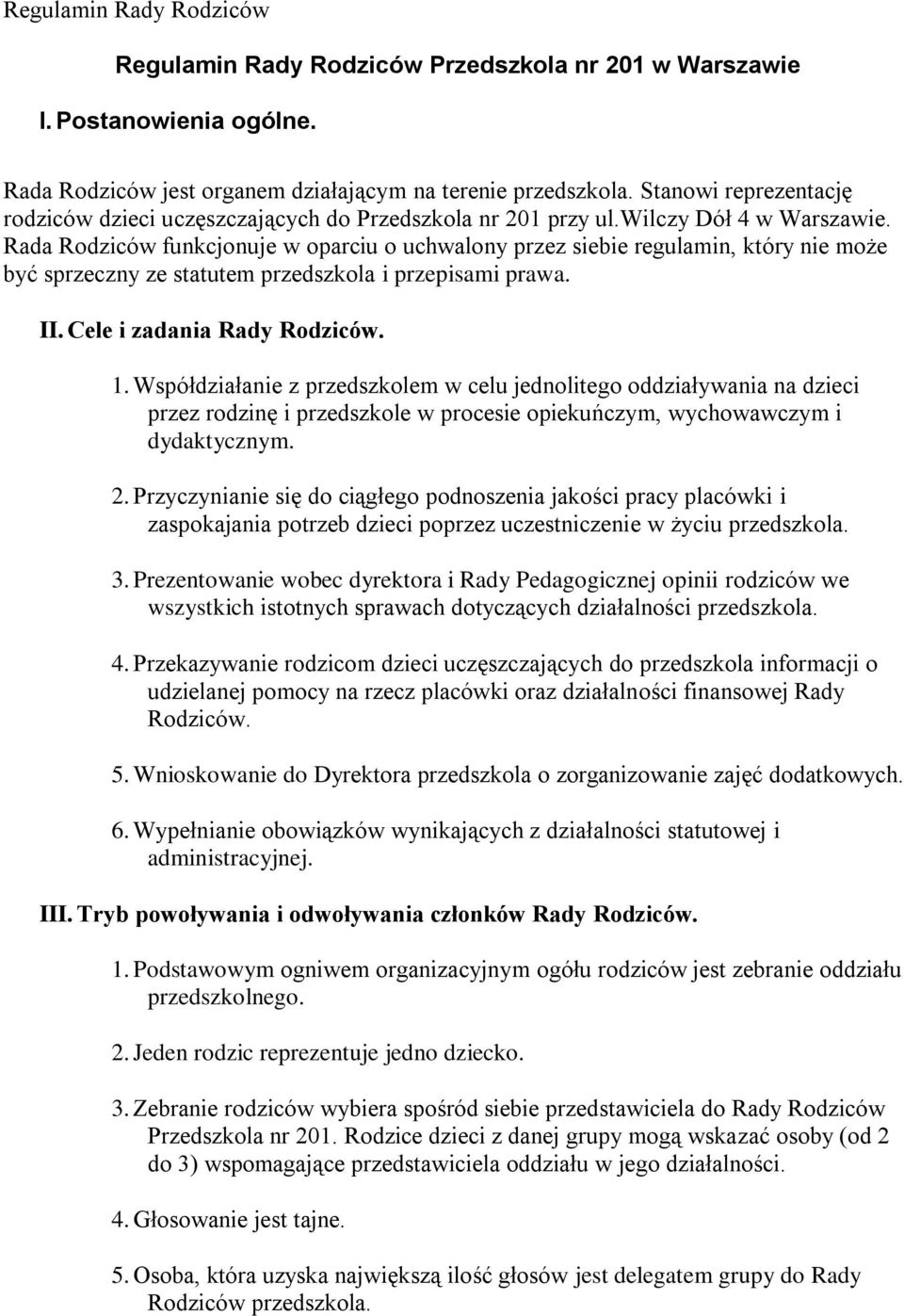 Rada Rodziców funkcjonuje w oparciu o uchwalony przez siebie regulamin, który nie może być sprzeczny ze statutem przedszkola i przepisami prawa. II. Cele i zadania Rady Rodziców. 1.