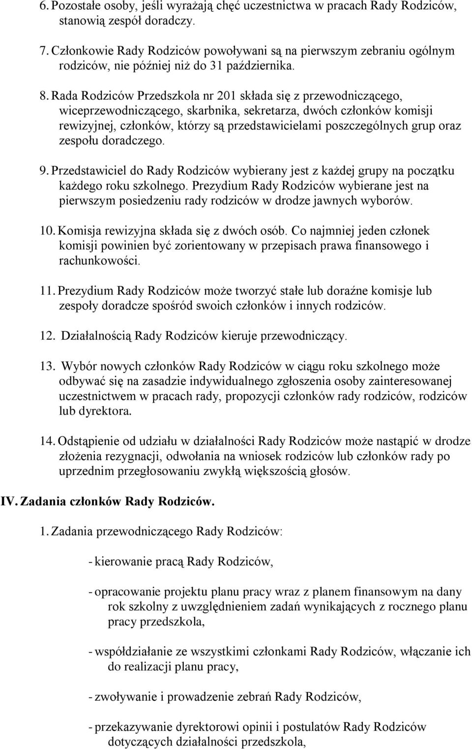 Rada Rodziców Przedszkola nr 201 składa się z przewodniczącego, wiceprzewodniczącego, skarbnika, sekretarza, dwóch członków komisji rewizyjnej, członków, którzy są przedstawicielami poszczególnych