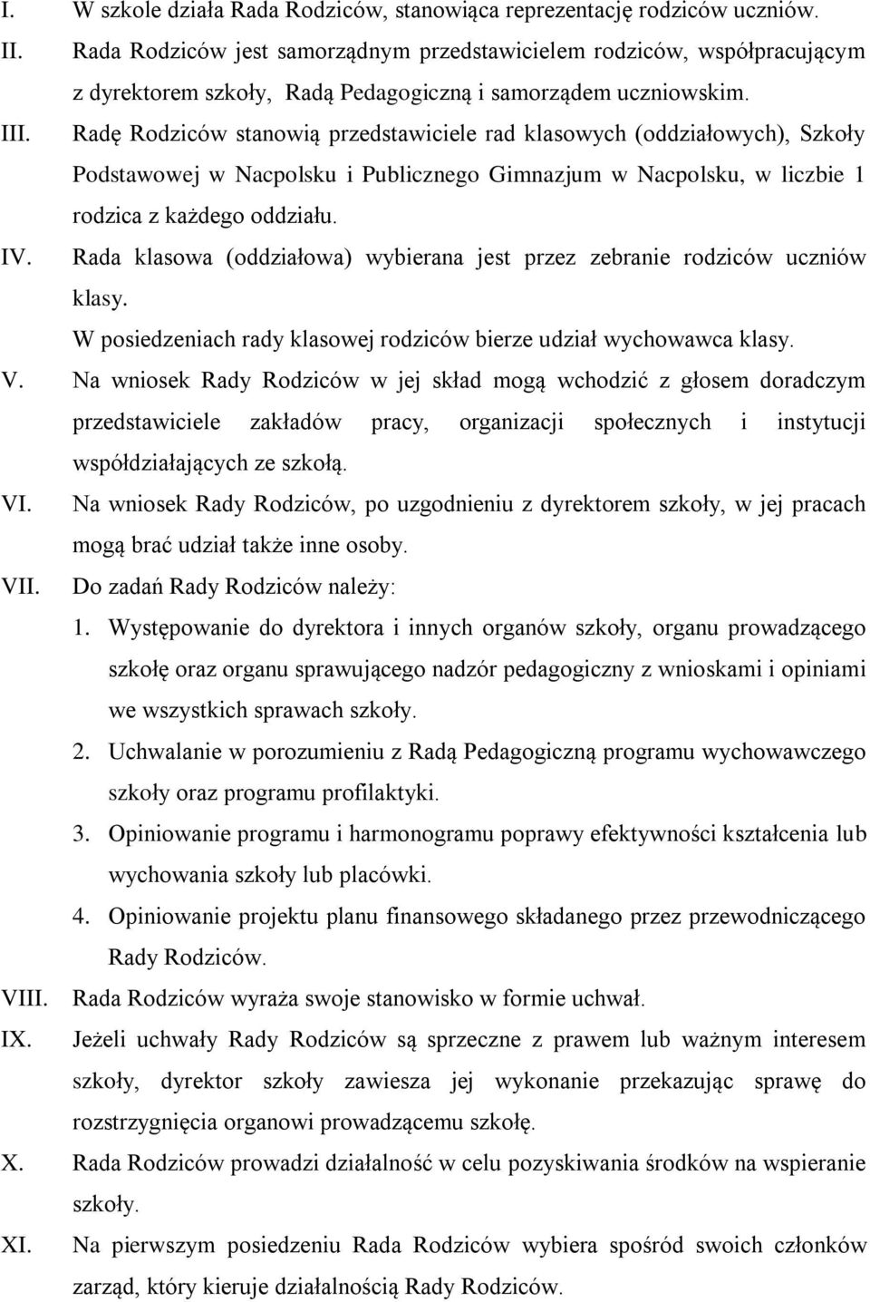 Radę Rodziców stanowią przedstawiciele rad klasowych (oddziałowych), Szkoły Podstawowej w Nacpolsku i Publicznego Gimnazjum w Nacpolsku, w liczbie 1 rodzica z każdego oddziału. IV.