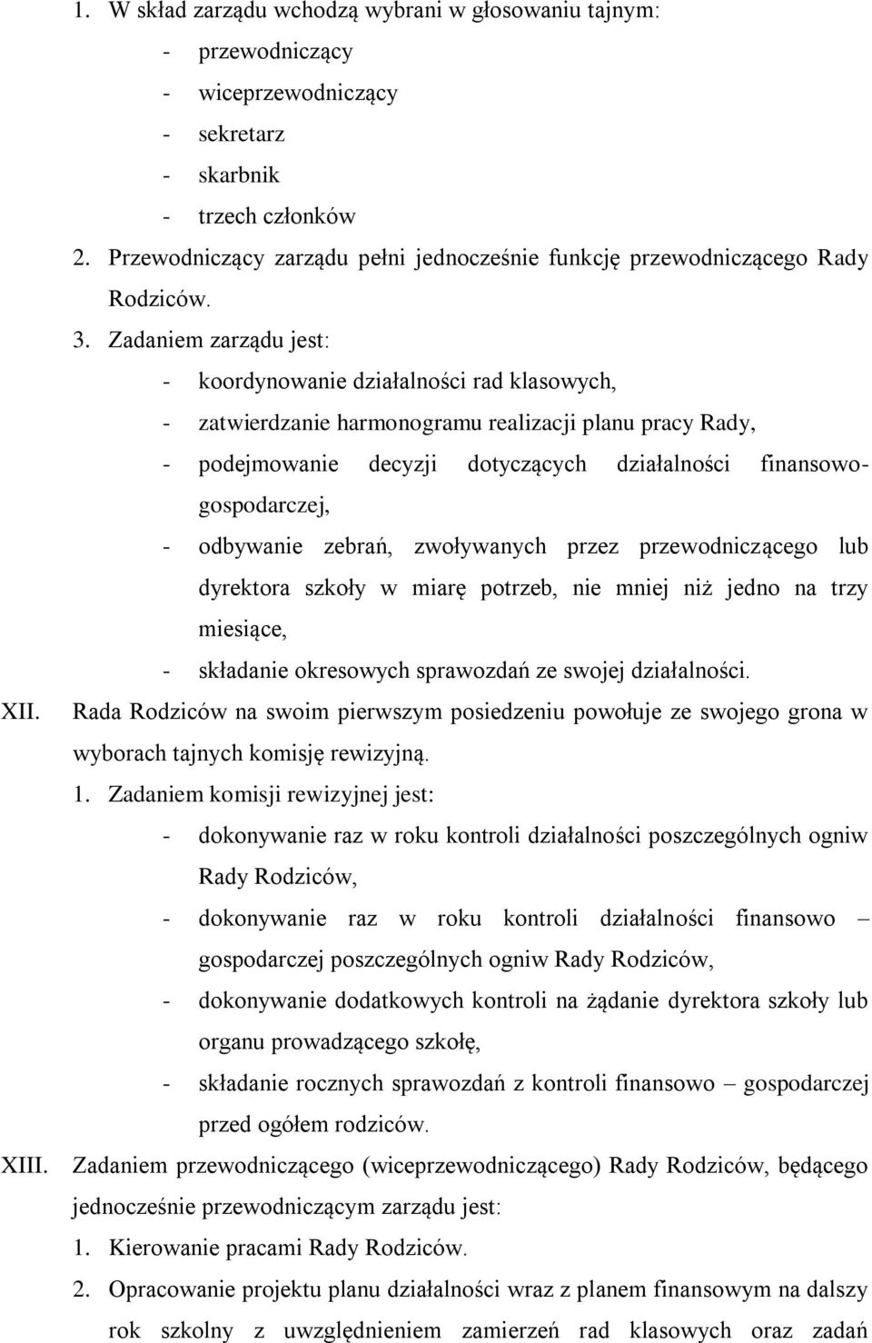 Zadaniem zarządu jest: - koordynowanie działalności rad klasowych, - zatwierdzanie harmonogramu realizacji planu pracy Rady, - podejmowanie decyzji dotyczących działalności finansowogospodarczej, -