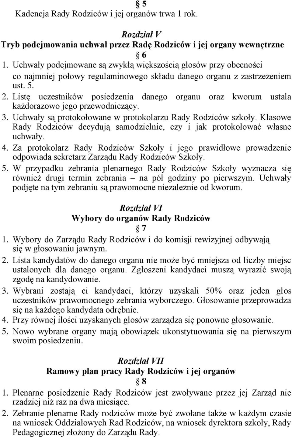 Listę uczestników posiedzenia danego organu oraz kworum ustala każdorazowo jego przewodniczący. 3. Uchwały są protokołowane w protokolarzu Rady Rodziców szkoły.