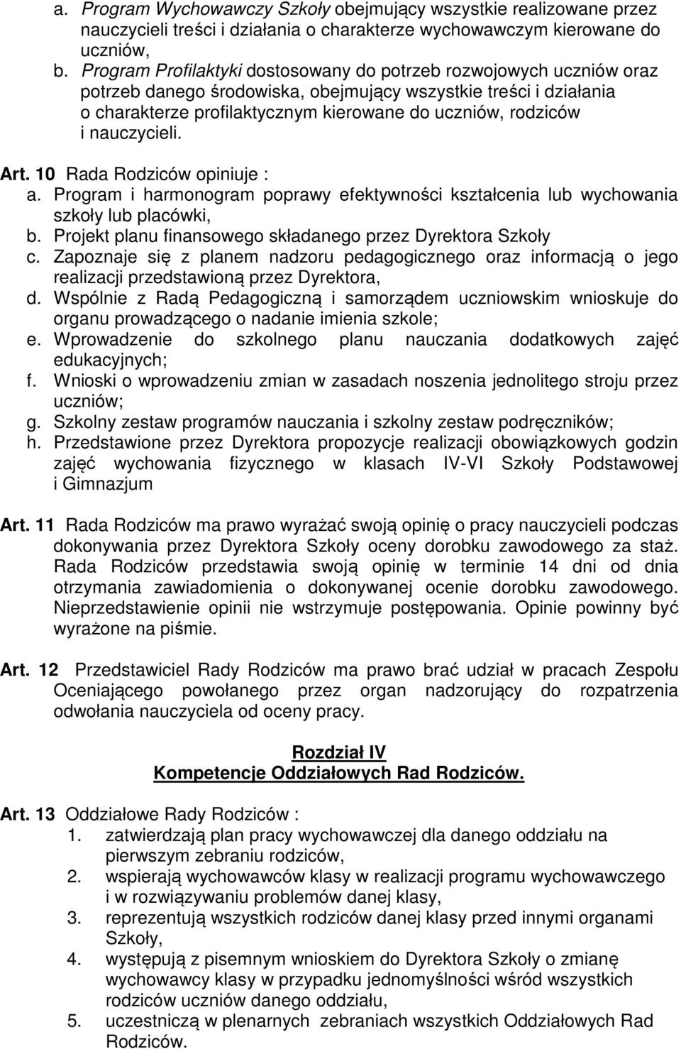 nauczycieli. Art. 10 Rada Rodziców opiniuje : a. Program i harmonogram poprawy efektywności kształcenia lub wychowania szkoły lub placówki, b.