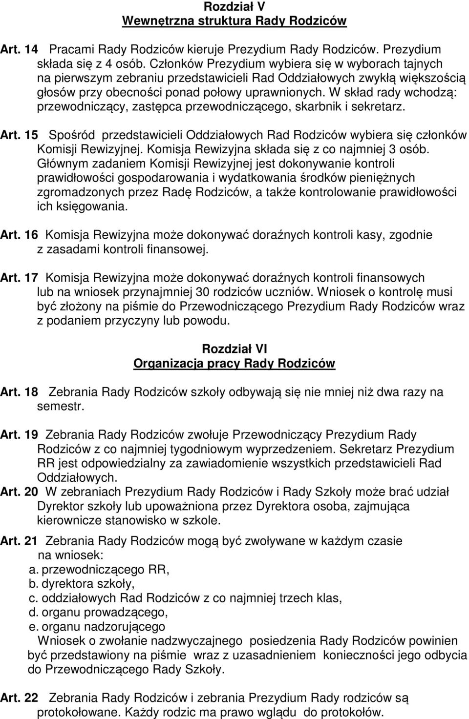 W skład rady wchodzą: przewodniczący, zastępca przewodniczącego, skarbnik i sekretarz. Art. 15 Spośród przedstawicieli Oddziałowych Rad Rodziców wybiera się członków Komisji Rewizyjnej.