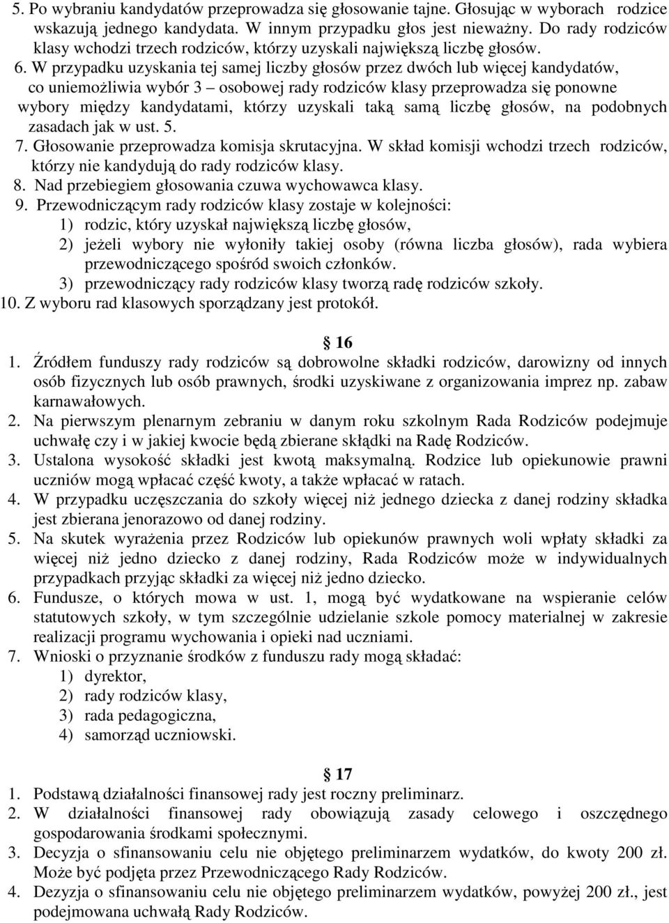 W przypadku uzyskania tej samej liczby głosów przez dwóch lub więcej kandydatów, co uniemożliwia wybór 3 osobowej rady rodziców klasy przeprowadza się ponowne wybory między kandydatami, którzy