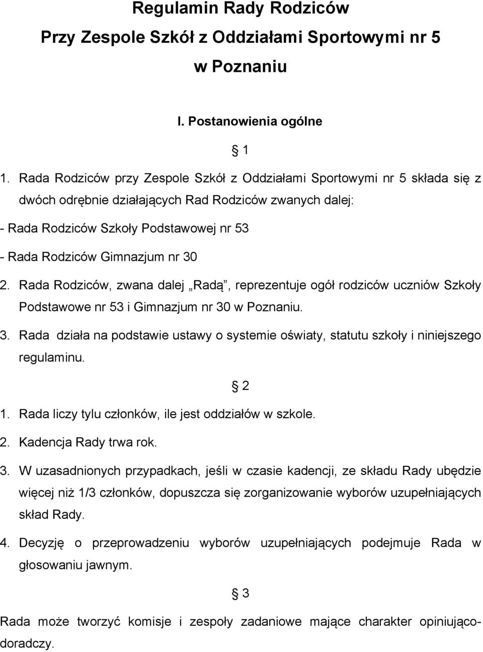 nr 30 2. Rada Rodziców, zwana dalej Radą, reprezentuje ogół rodziców uczniów Szkoły Podstawowe nr 53 i Gimnazjum nr 30 w Poznaniu. 3. Rada działa na podstawie ustawy o systemie oświaty, statutu szkoły i niniejszego regulaminu.