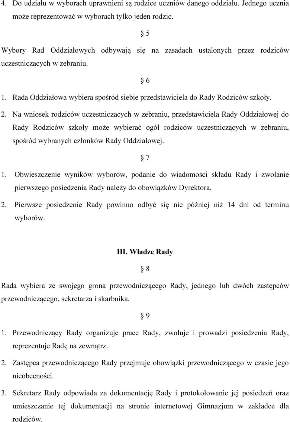 Na wniosek rodziców uczestniczących w zebraniu, przedstawiciela Rady Oddziałowej do Rady Rodziców szkoły może wybierać ogół rodziców uczestniczących w zebraniu, spośród wybranych członków Rady