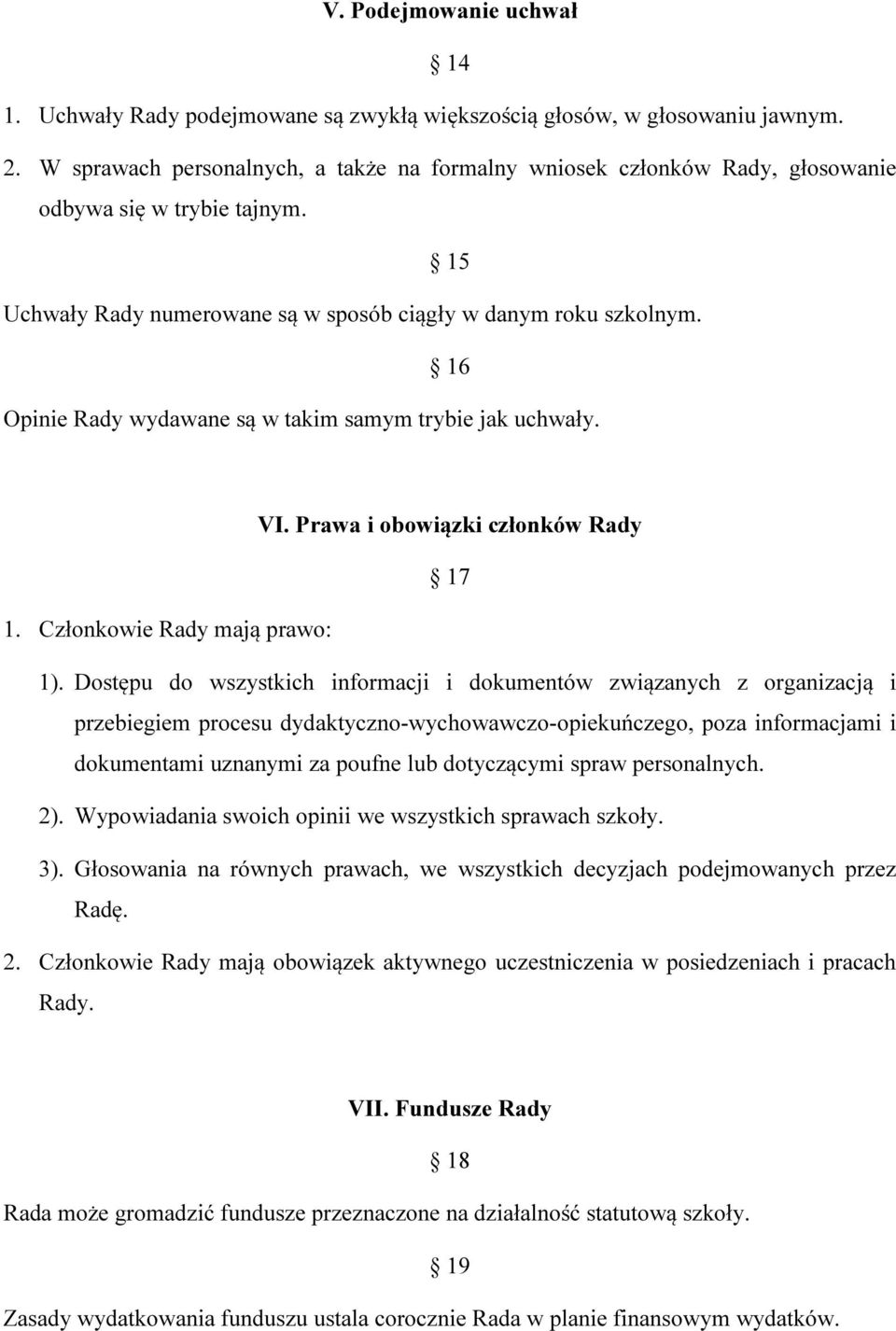 16 Opinie Rady wydawane są w takim samym trybie jak uchwały. VI. Prawa i obowiązki członków Rady 17 1. Członkowie Rady mają prawo: 1).