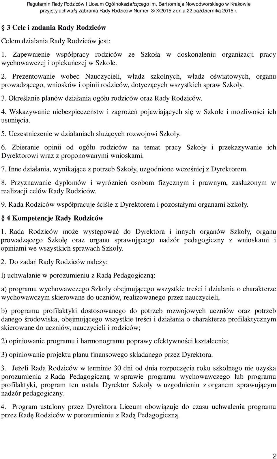 Okre lanie planów dzia ania ogó u rodziców oraz Rady Rodziców. 4. Wskazywanie niebezpiecze stw i zagro pojawiaj cych si w Szkole i mo liwo ci ich usuni cia. 5.