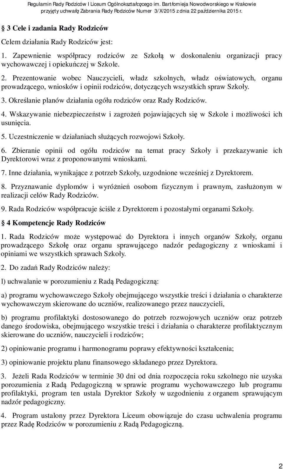 Okre lanie planów dzia ania ogó u rodziców oraz Rady Rodziców. 4. Wskazywanie niebezpiecze stw i zagro pojawiaj cych si w Szkole i mo liwo ci ich usuni cia. 5.