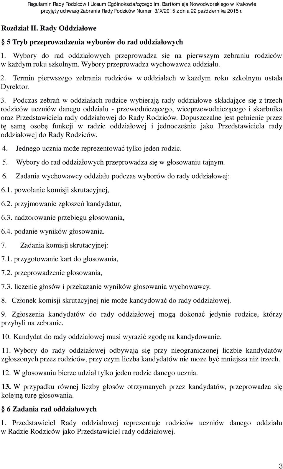 Podczas zebra w oddzia ach rodzice wybieraj rady oddzia owe sk adaj ce si z trzech rodziców uczniów danego oddzia u - przewodnicz cego, wiceprzewodnicz cego i skarbnika oraz Przedstawiciela rady