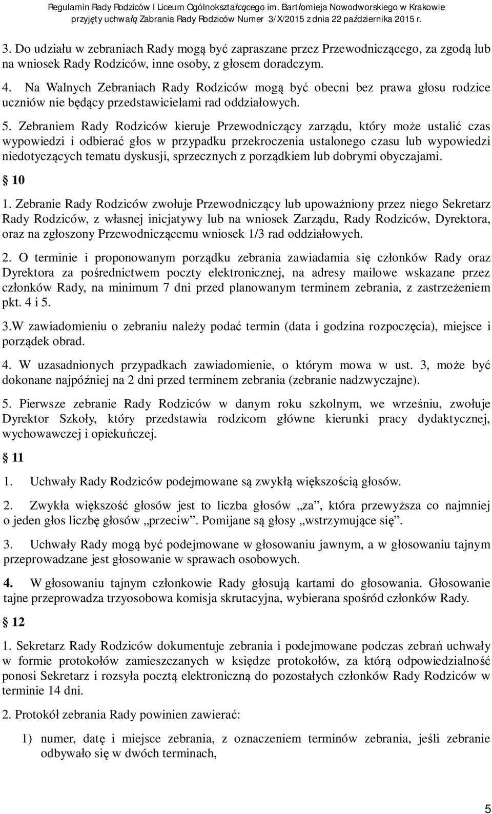 Zebraniem Rady Rodziców kieruje Przewodnicz cy zarz du, który mo e ustali czas wypowiedzi i odbiera g os w przypadku przekroczenia ustalonego czasu lub wypowiedzi niedotycz cych tematu dyskusji,