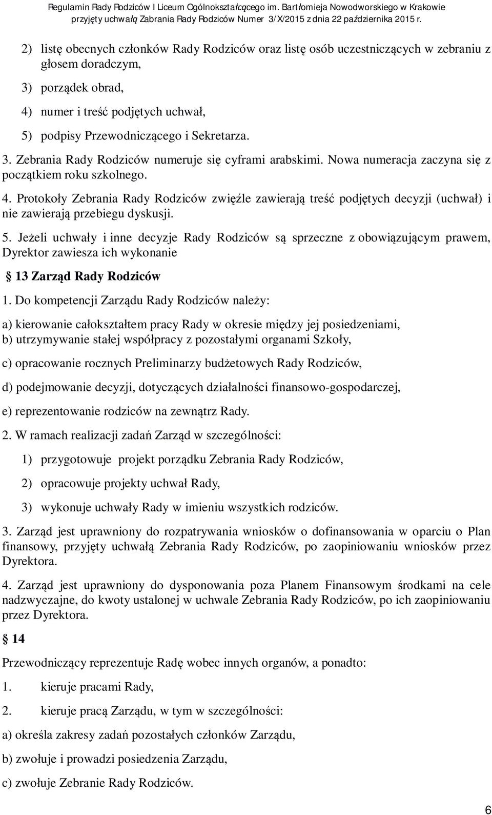 Je eli uchwa y i inne decyzje Rady Rodziców s sprzeczne z obowi zuj cym prawem, Dyrektor zawiesza ich wykonanie 13 Zarz d Rady Rodziców 1.