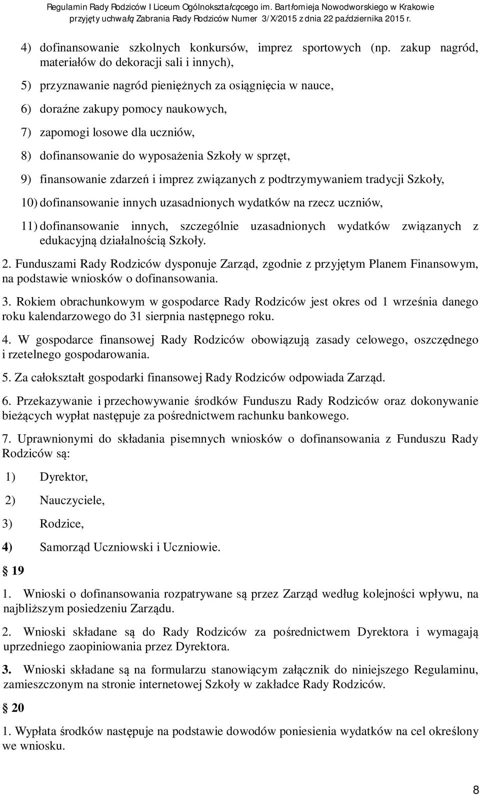 do wyposa enia Szko y w sprz t, 9) finansowanie zdarze i imprez zwi zanych z podtrzymywaniem tradycji Szko y, 10) dofinansowanie innych uzasadnionych wydatków na rzecz uczniów, 11) dofinansowanie