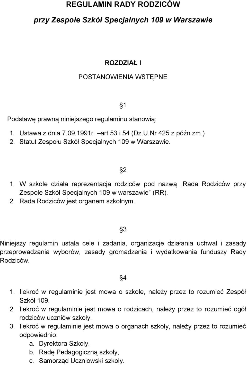 3 Niniejszy regulamin ustala cele i zadania, organizacje działania uchwał i zasady przeprowadzania wyborów, zasady gromadzenia i wydatkowania funduszy Rady Rodziców. 4 1.